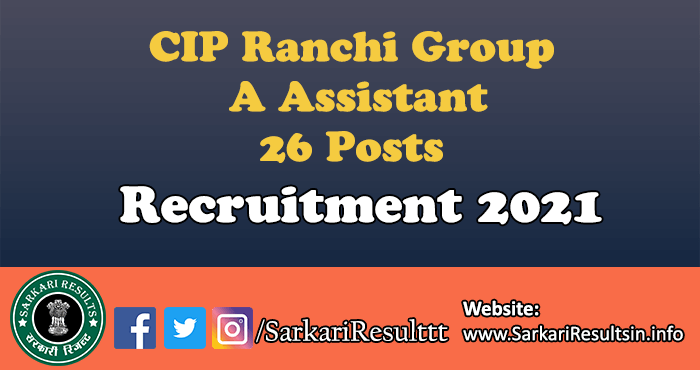 CIP Ranchi Group A Assistant Recruitment  2021