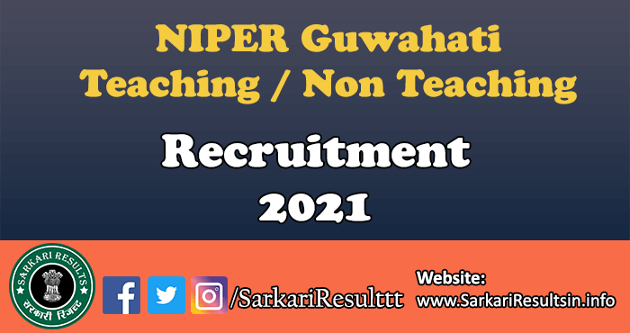 NIPER Guwahati Teaching & Non Teaching Recruitment 2021